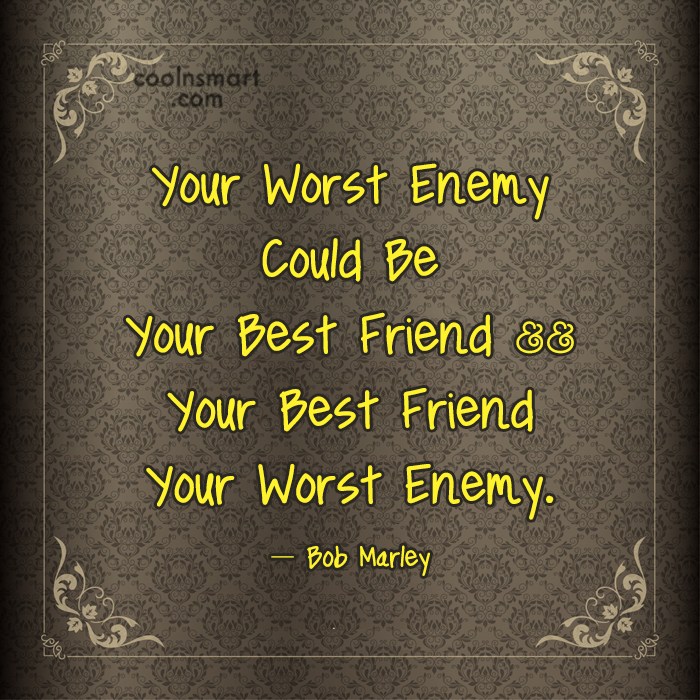 Bob Marley Quote Your Worst Enemy Could Be Your Best Friend Your Best Friend Coolnsmart