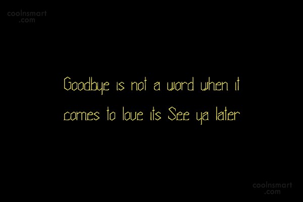 Quote Goodbye Is Not A Word When It Comes To Love Its See Coolnsmart