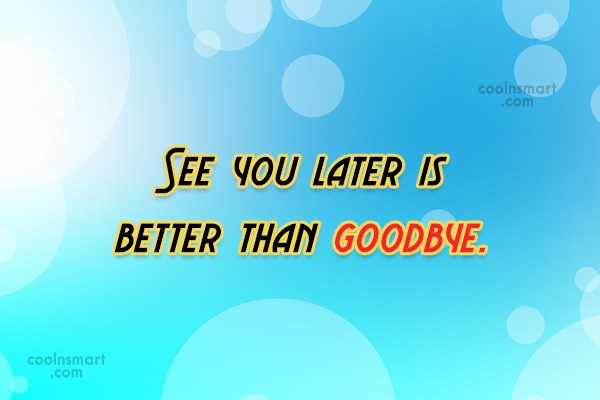 Quote See You Later Is Better Than Goodbye Coolnsmart