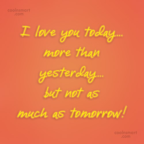 Quote I Love You Today More Than Yesterday But Not As Much As Tomorrow Coolnsmart