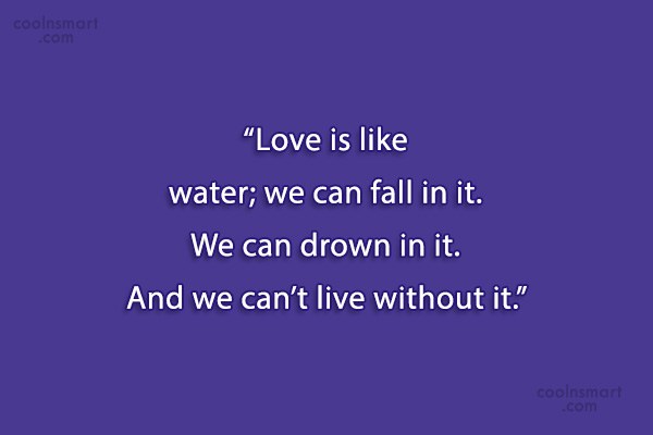 Quote Love Is Like Water We Can Fall In It We Can Drown Coolnsmart