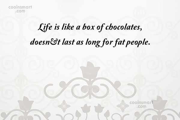 Quote Life Is Like A Box Of Chocolates Doesn T Last As Long For Coolnsmart