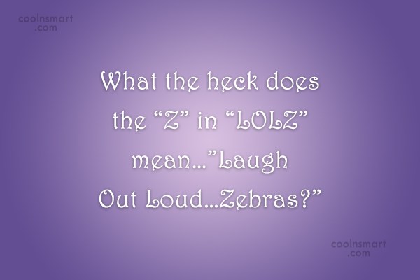 Quote What The Heck Does The Z In Lolz Mean Laugh Out Loud Zebras Coolnsmart