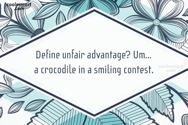 quote-define-unfair-advantage-um-a-crocodile-in-a-smiling-contest