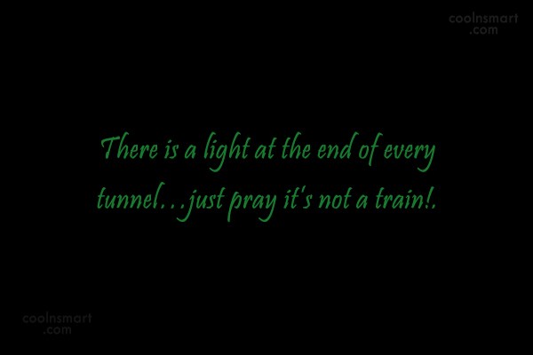 Quote There Is A Light At The End Of Every Tunnel Just Pray It S Coolnsmart