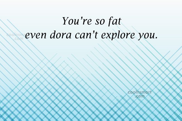 quote-you-re-so-fat-even-dora-can-t-explore-you-coolnsmart