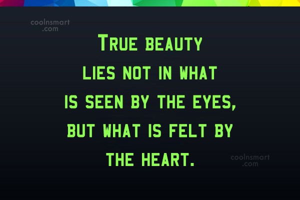 Quote: True beauty lies not in what is seen by the eyes, but ...