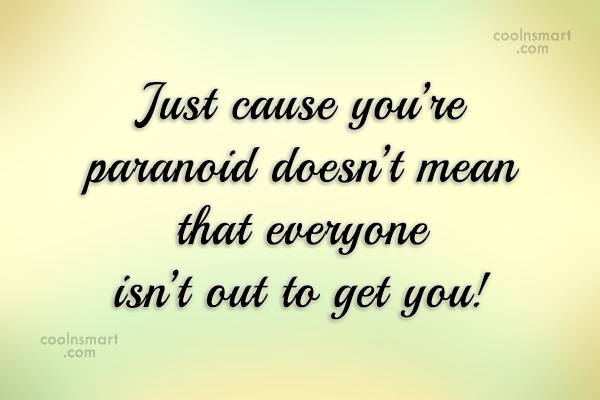 Quote Just Cause Youre Paranoid Doesnt Mean That Everyone Isnt Out