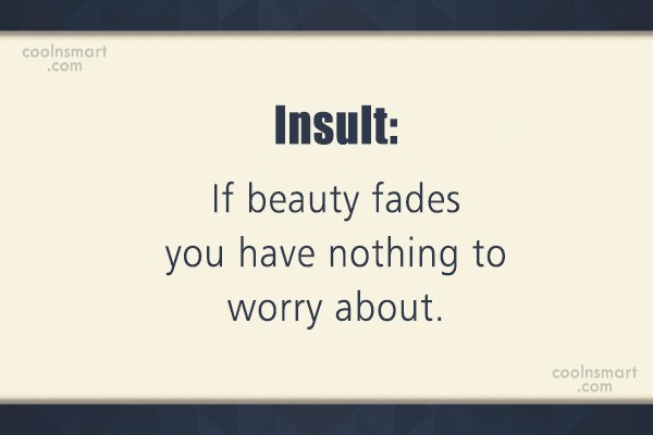 Quote Insult If Beauty Fades You Have Nothing To Worry About Coolnsmart