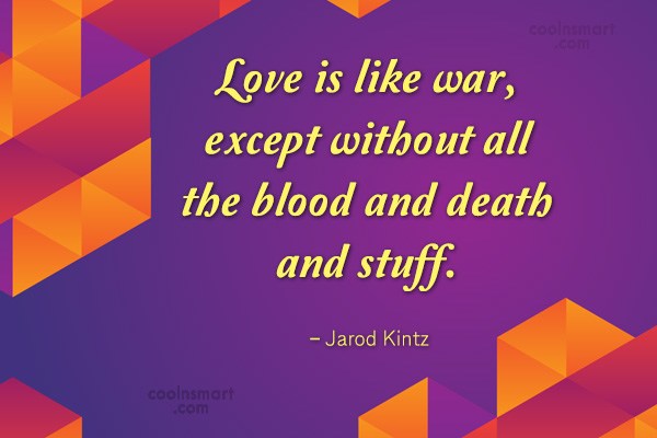 Jarod Kintz Quote Love Is Like War Except Without All The Blood And Death And Coolnsmart