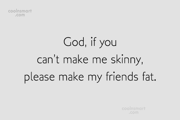 Quote God If You Cant Make Me Skinny Please Make My Friends Fat