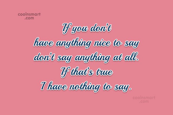 Quote If You Don T Have Anything Nice To Say Don T Say Anything At Coolnsmart
