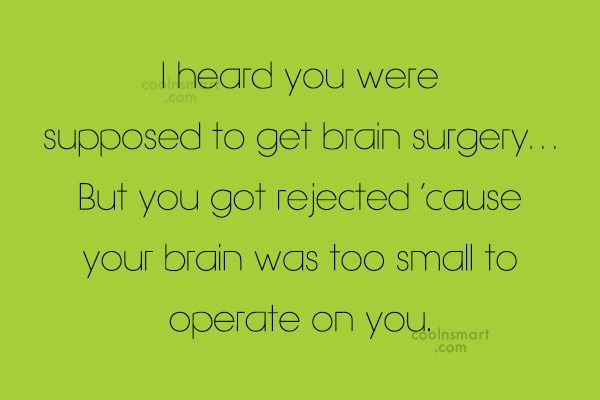 Quote I Heard You Were Supposed To Get Brain Surgery But You Got Coolnsmart