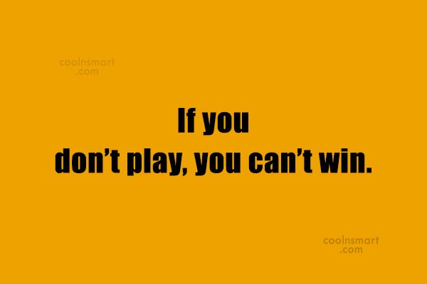 Quote If You Don T Play You Can T Win Coolnsmart