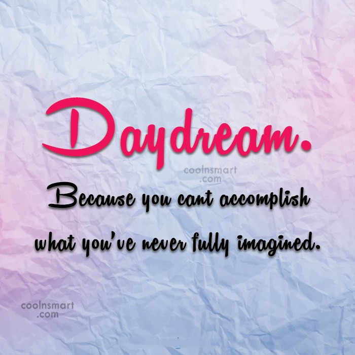 Quote Daydream Because You Can T Accomplish What You Ve Never Fully Imagined Coolnsmart