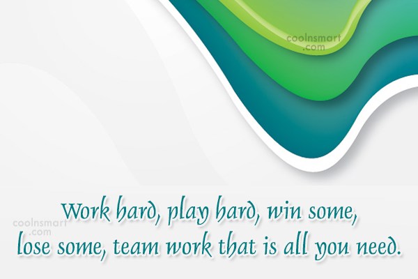 Quote Work Hard Play Hard Win Some Lose Some Team Work That Is Coolnsmart