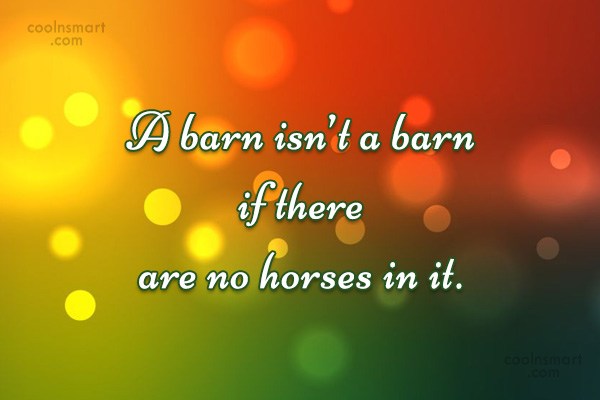 Quote A Barn Isn T A Barn If There Are No Horses In It Coolnsmart