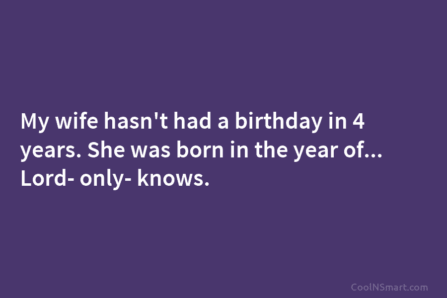 Quote: My wife hasn’t had a birthday in... - CoolNSmart