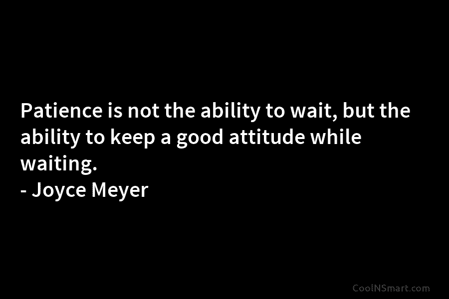 Quote: Patience is not the ability to wait,... - CoolNSmart