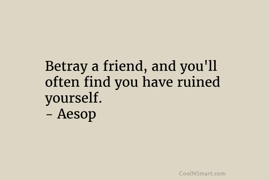 Aesop Quote: Betray a friend, and you’ll often find... - CoolNSmart
