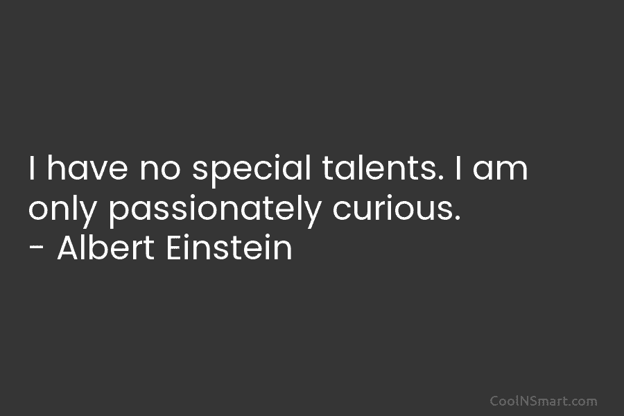 Albert Einstein Quote: I have no special talents. I am only ...