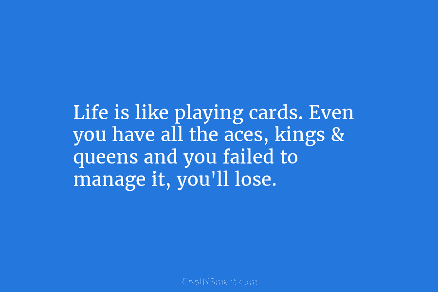 Quote: Life is like a game of cards, - CoolNSmart