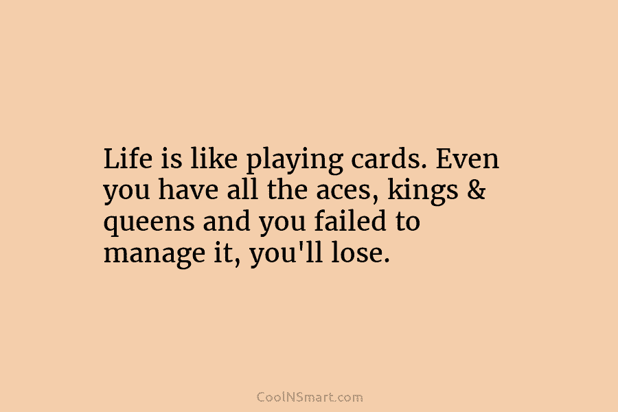 Quote: Life is like a game of cards, - CoolNSmart