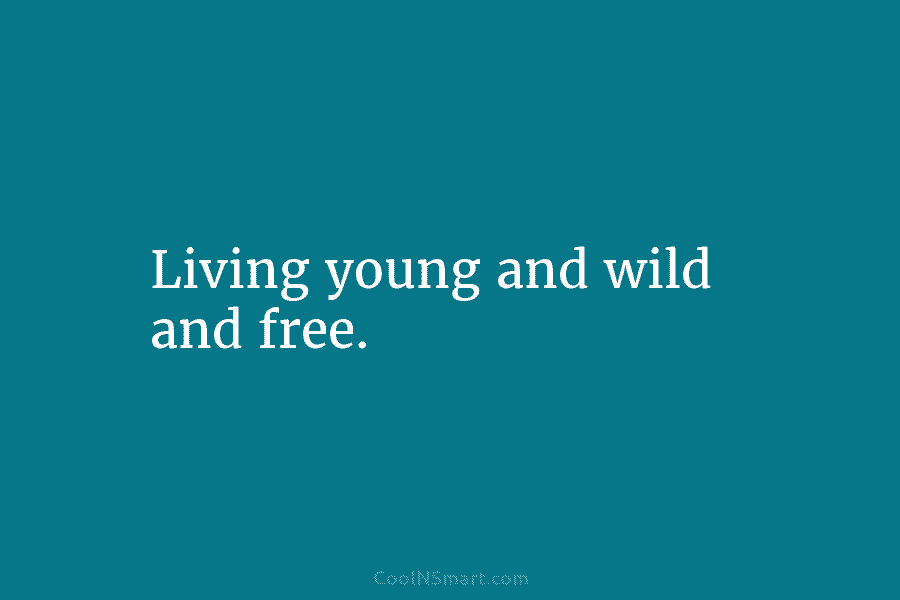 living young wild and free quotes