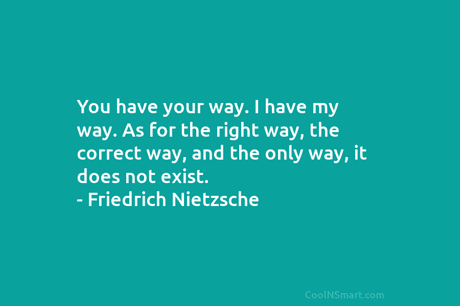 Friedrich Nietzsche Quote You Have Your Way I Have My Way As For The