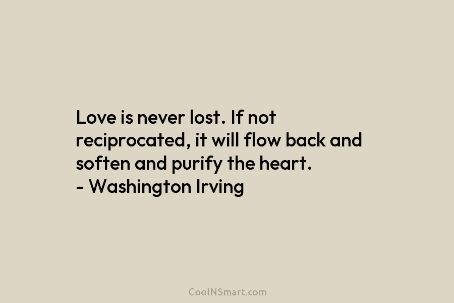 Quote: Love is never lost. If not reciprocated,... - CoolNSmart