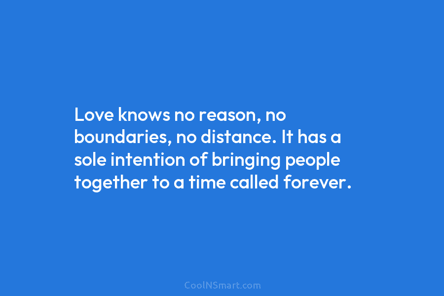 Quote: Love knows no reason, no boundaries, no - CoolNSmart