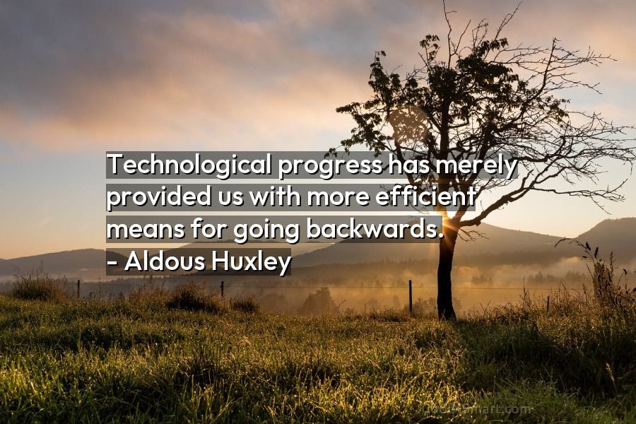 Aldous Huxley - Technological progress has merely provided
