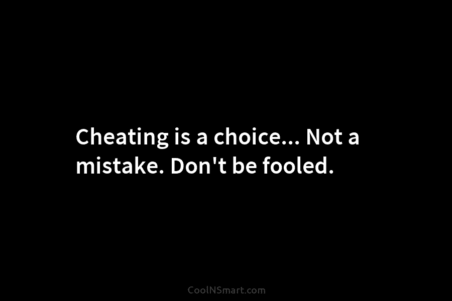 Quote: Cheating is a choice… Not a mistake.... - CoolNSmart