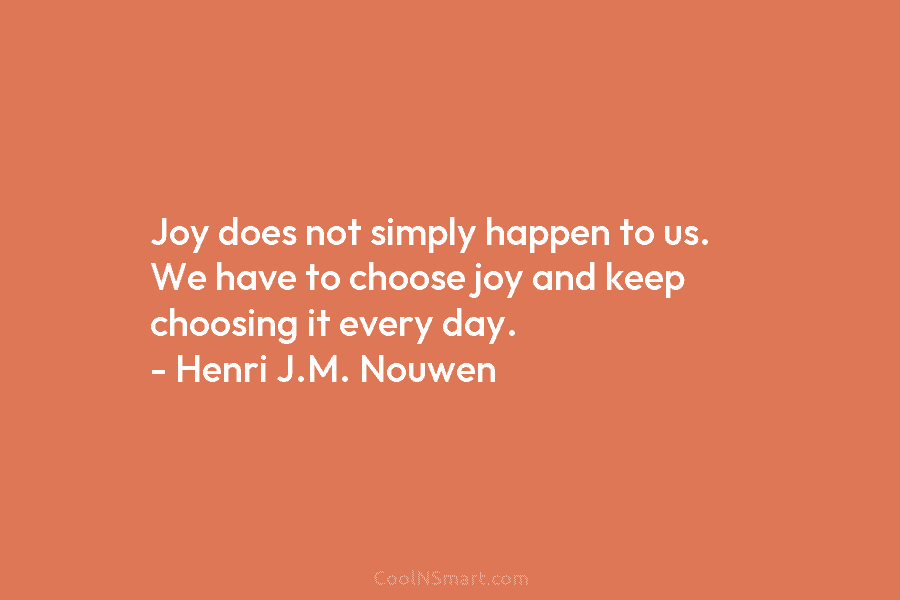 Quote: Joy does not simply happen to us.... - CoolNSmart