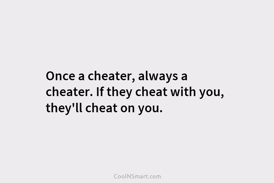 Quote: Once a cheater, always a cheater. If... - CoolNSmart