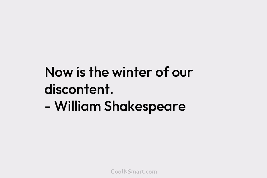 William Shakespeare Quote Now Is The Winter Of Our Discontent William Shakespeare Coolnsmart