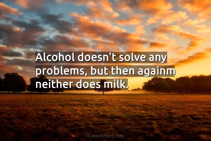 https://www.coolnsmart.com/img/19/alcohol-doesn-t-solve-any-45923-1.jpg