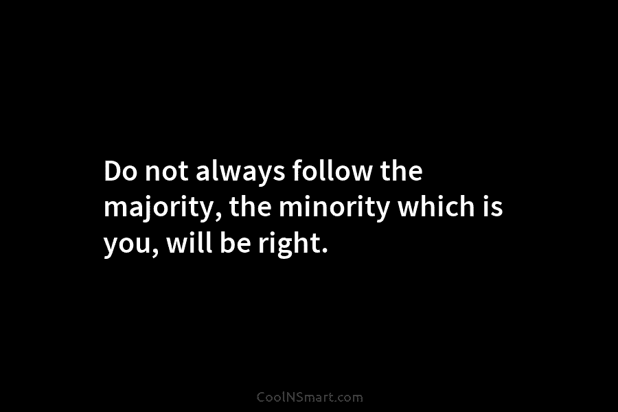 Quote: Do not always follow the majority, the... - CoolNSmart