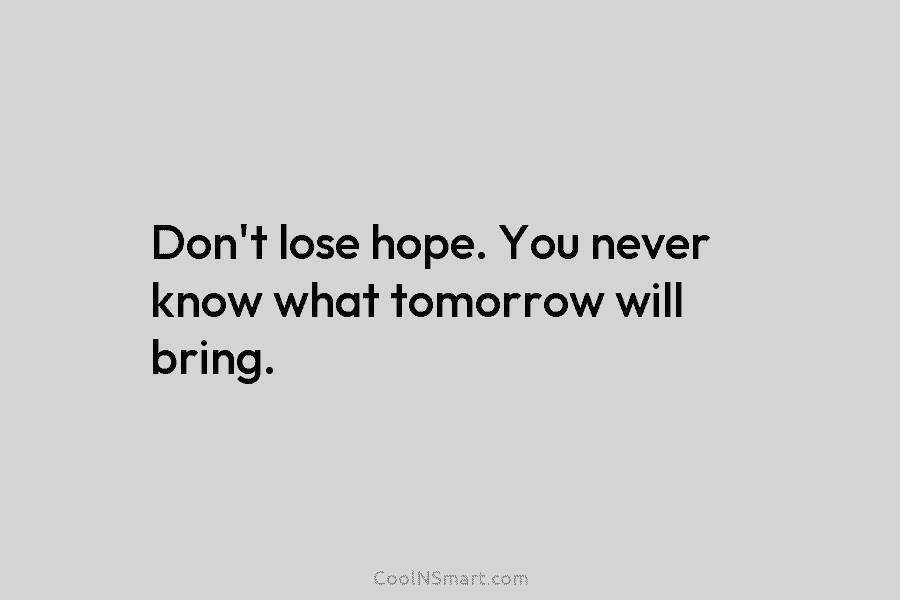 Quote: Don’t lose hope. You never know what... - CoolNSmart