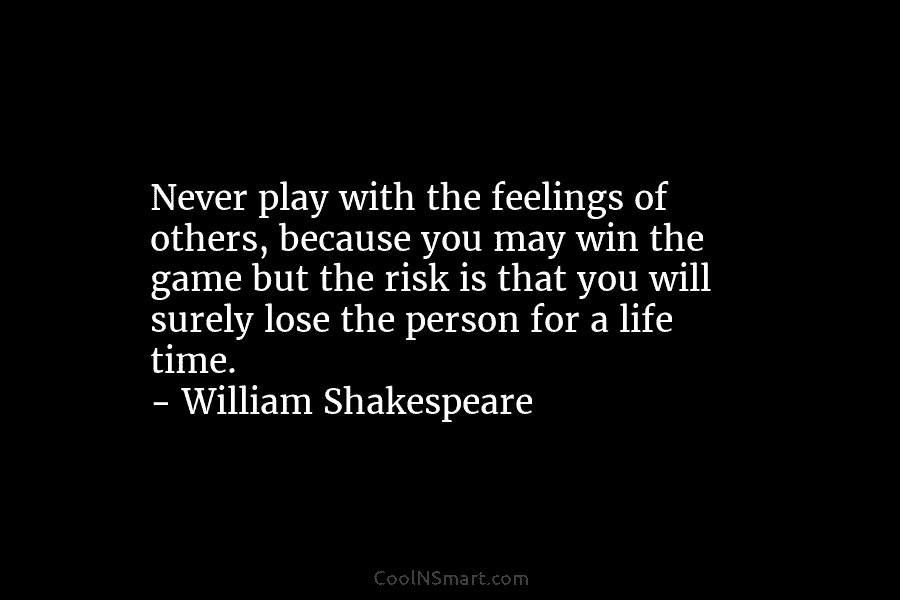 William Shakespeare Quote: Never play with the feelings of others ...
