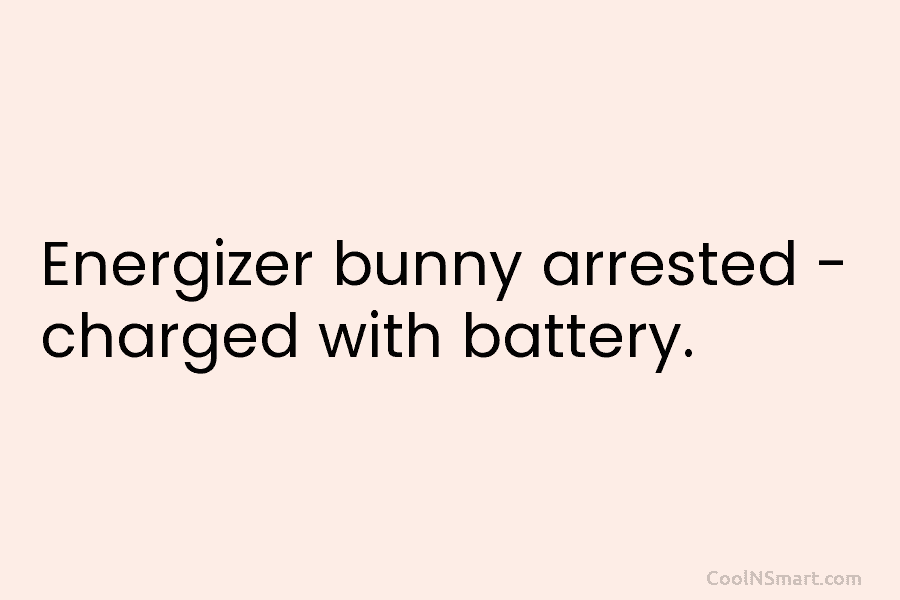 Aanmoediging Groene bonen Wrok Quote: Energizer bunny arrested – charged with battery. - CoolNSmart