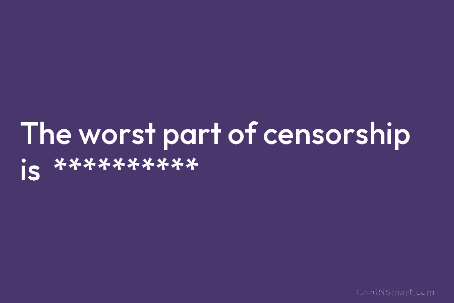 Quote The Worst Part Of Censorship Is Coolnsmart