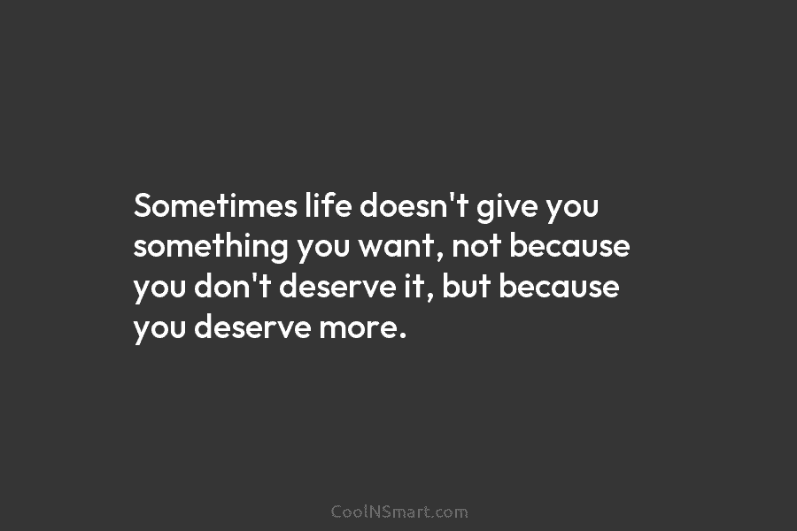 Quote: Sometimes life doesn’t give you something you... - CoolNSmart