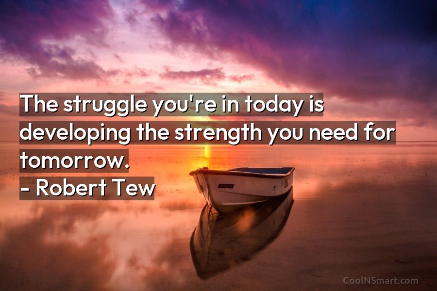 Robert Tew Quote: The struggle you're in today is developing