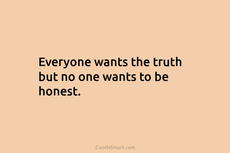 Quote: Everyone wants the truth but no one... - CoolNSmart