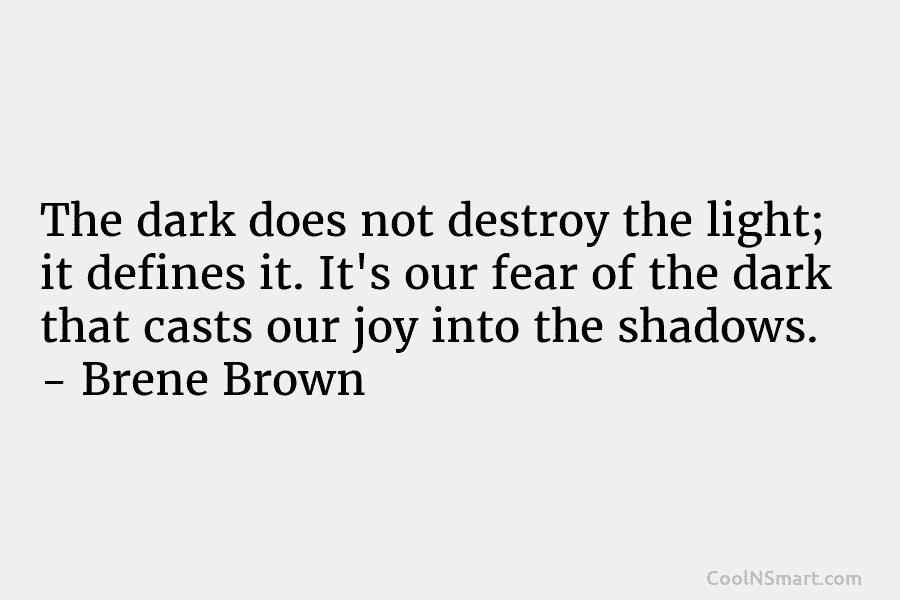 Brene Brown Quote: The dark does not destroy the light;... - CoolNSmart