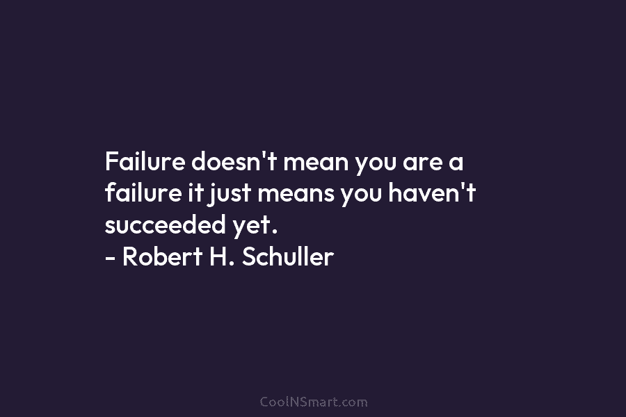 Robert H. Schuller Quote: Failure doesn’t mean you are a failure it ...