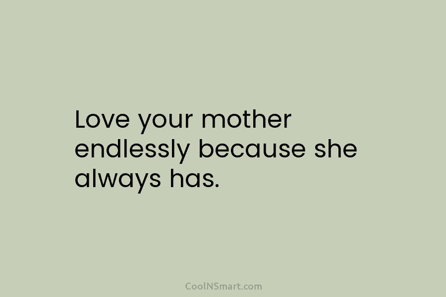 Quote Love Your Mother Endlessly Because She Always Coolnsmart