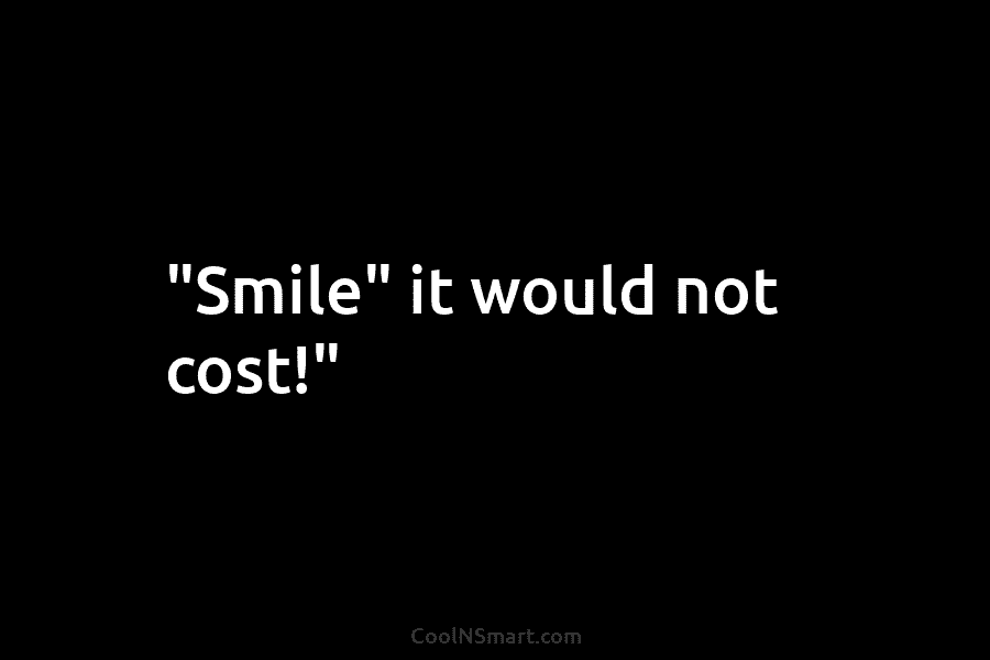 Quote “smile” It Would Not Cost” Coolnsmart 