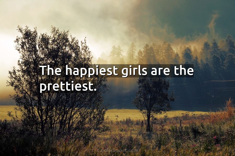 Quote: The happiest girls are the prettiest. - CoolNSmart